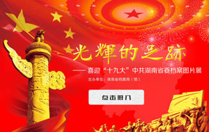 《光輝的足跡-喜迎“十九大”中共湖南省委檔案展》上線！